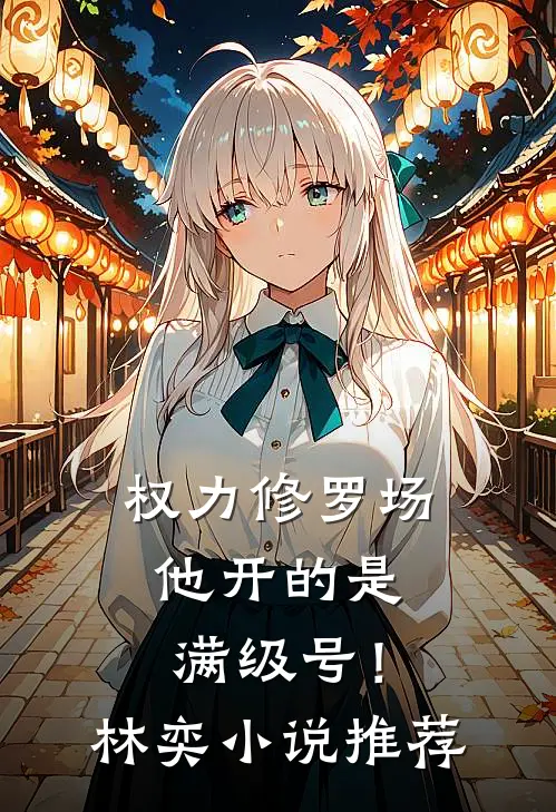 权力修罗场，他开的是满级号！林奕小说推荐