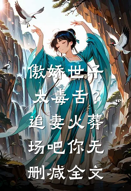 傲娇世子太毒舌？追妻火葬场吧你无删减全文