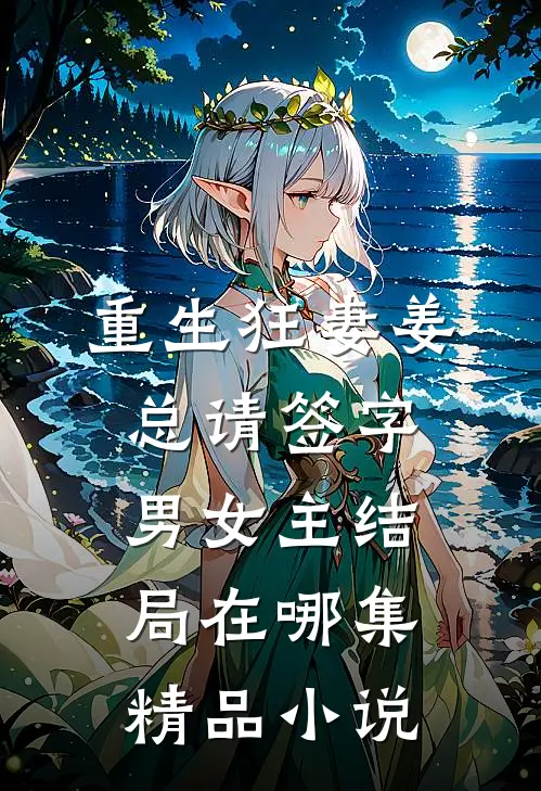 重生狂妻姜总请签字男女主结局在哪集精品小说