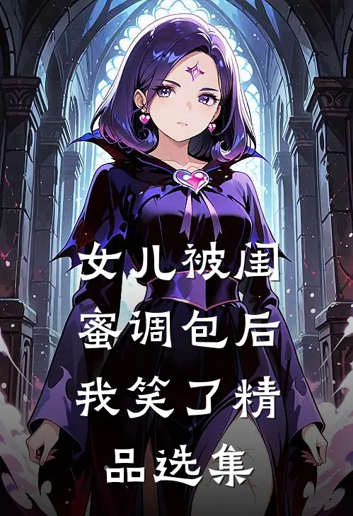 女儿被闺蜜调包后，我笑了精品选集