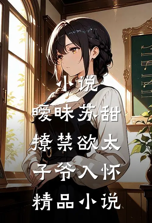 小说,暧昧苏甜:撩禁欲太子爷入怀精品小说
