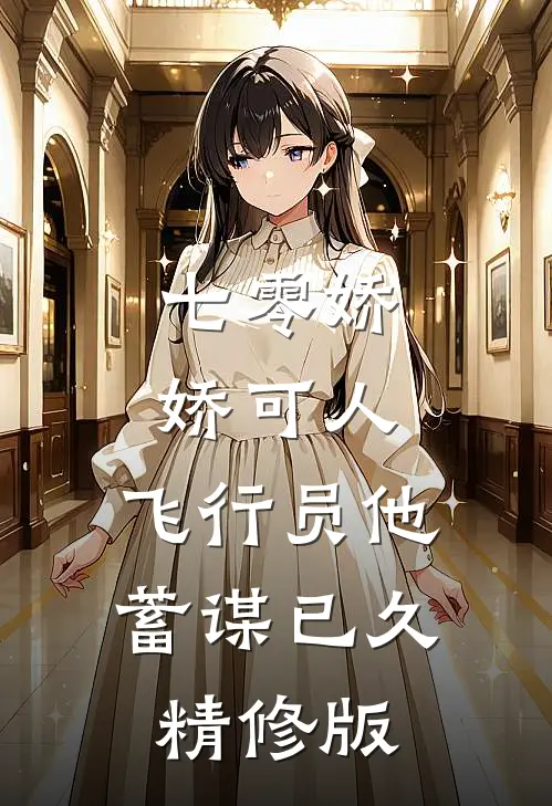 七零娇娇可人，飞行员他蓄谋已久精修版
