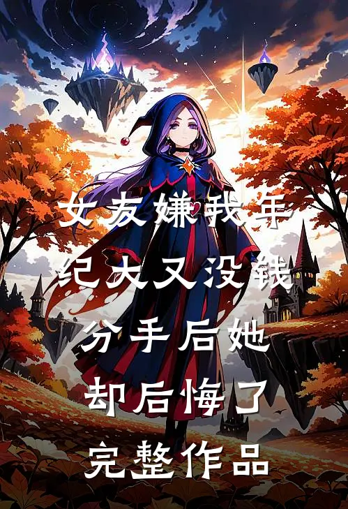 女友嫌我年纪大又没钱，分手后她却后悔了完整作品