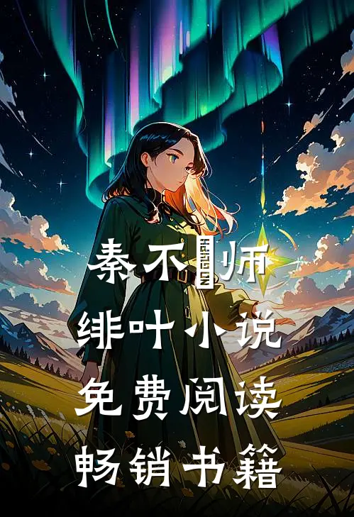 秦不俍师绯叶小说免费阅读畅销书籍