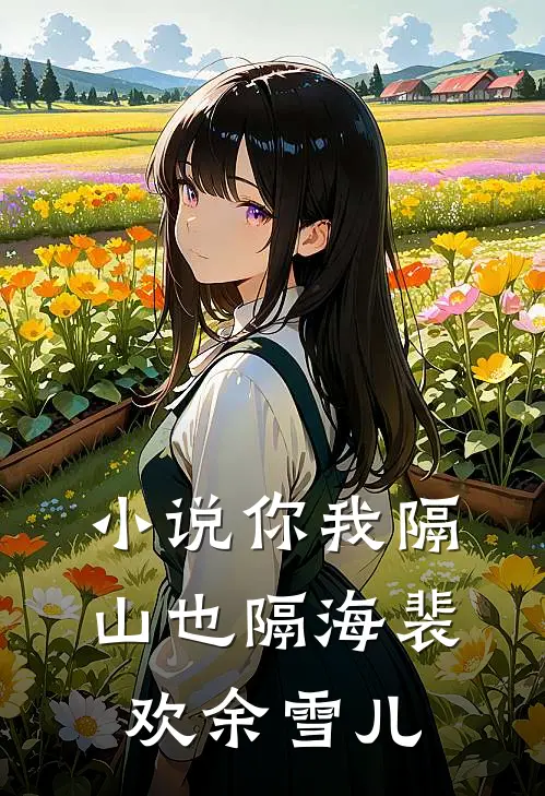 小说你我隔山也隔海(裴欢余雪儿)