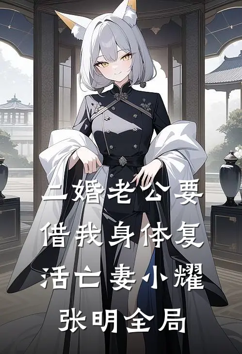 二婚老公要借我身体复活亡妻小耀张明全局