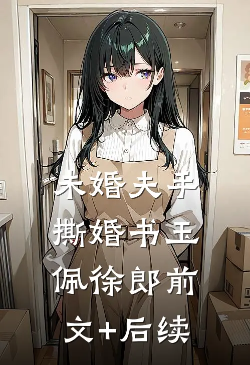 未婚夫手撕婚书玉佩徐郎前文+后续