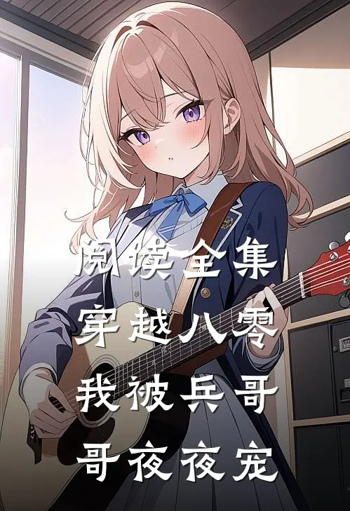 阅读全集穿越八零，我被兵哥哥夜夜宠