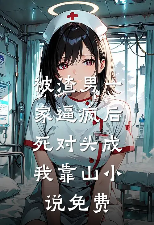 被渣男一家逼疯后，死对头成我靠山小说免费