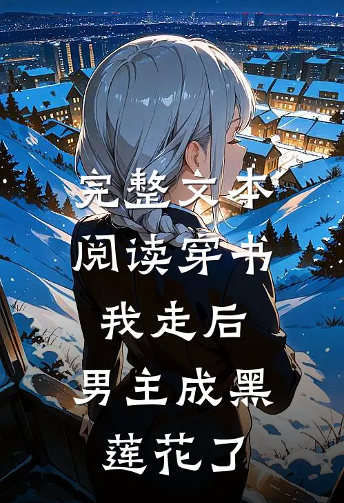 完整文本阅读穿书：我走后，男主成黑莲花了