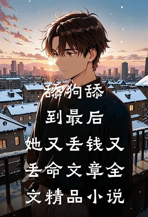 舔狗舔到最后，她又丢钱又丢命文章全文精品小说