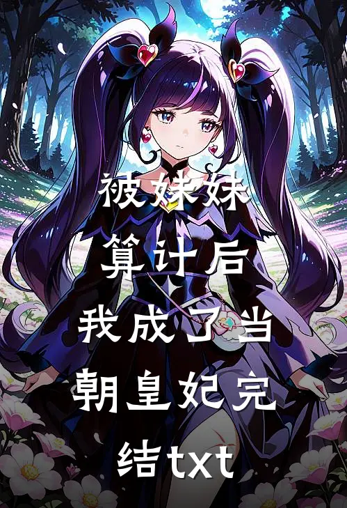 被妹妹算计后，我成了当朝皇妃完结txt
