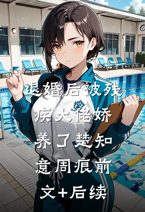 退婚后被残疾大佬娇养了楚知意周痕前文+后续