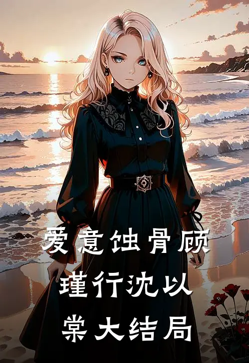 爱意蚀骨顾瑾行沈以棠大结局