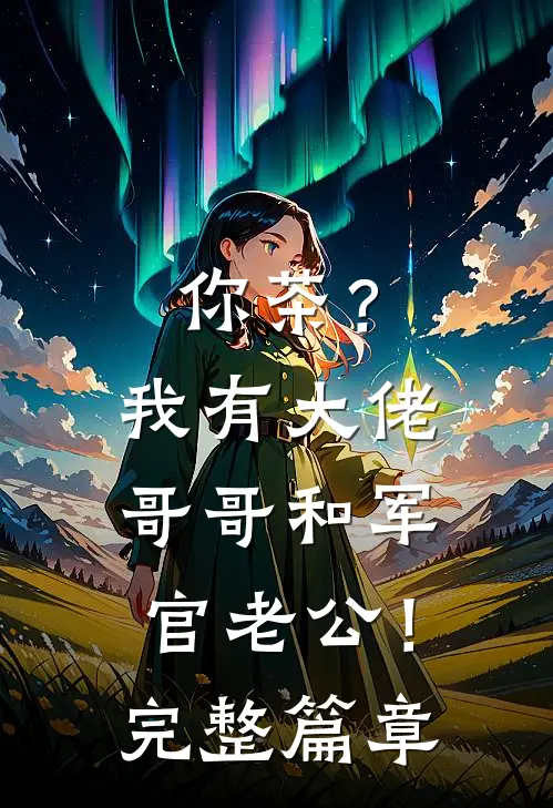 你茶？我有大佬哥哥和军官老公！完整篇章