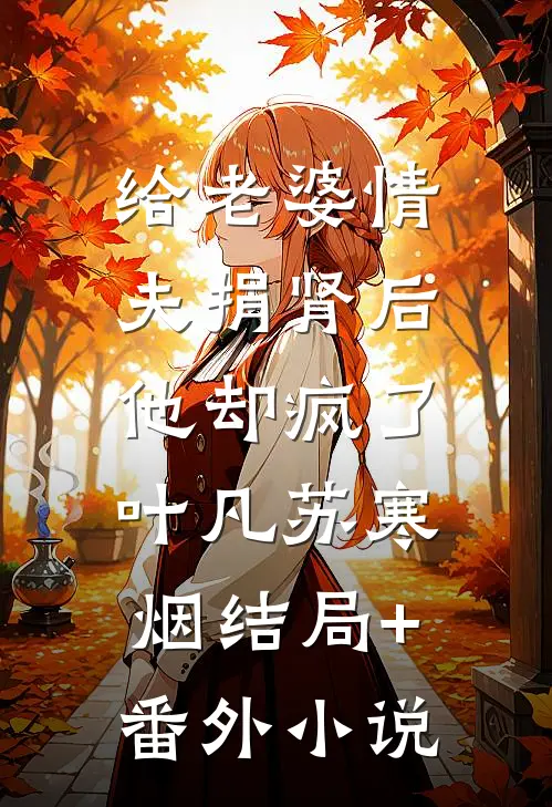 给老婆情夫捐肾后，他却疯了叶凡苏寒烟结局+番外小说
