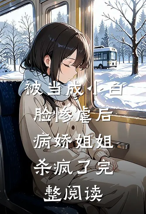 被当成小白脸惨虐后，病娇姐姐杀疯了完整阅读