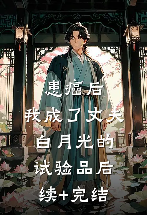 患癌后，我成了丈夫白月光的试验品后续+完结