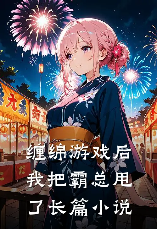 缠绵游戏后,我把霸总甩了长篇免费阅读