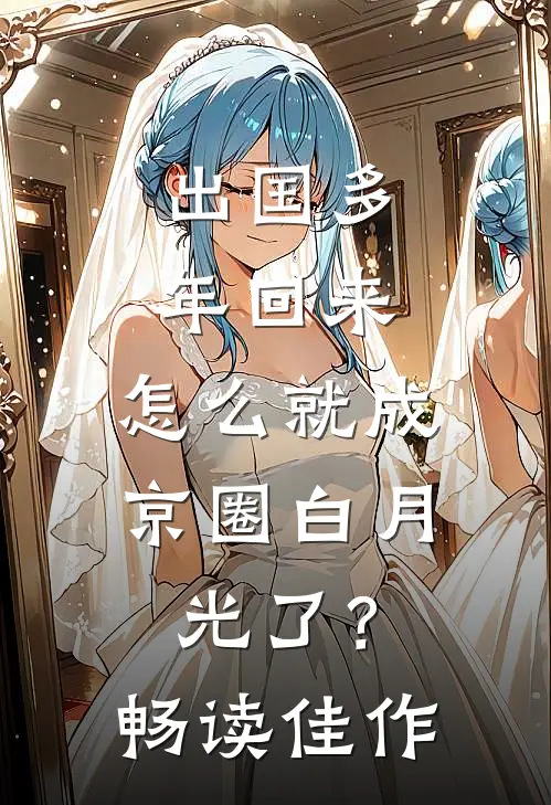 出国多年回来，怎么就成京圈白月光了？畅读佳作
