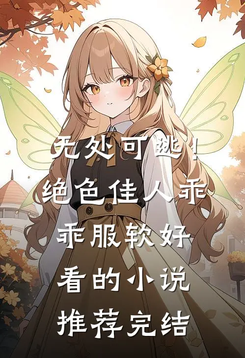 无处可逃！绝色佳人乖乖服软好看的小说推荐完结