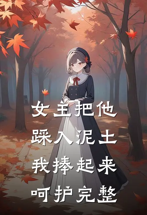 女主把他踩入泥土，我捧起来呵护完整