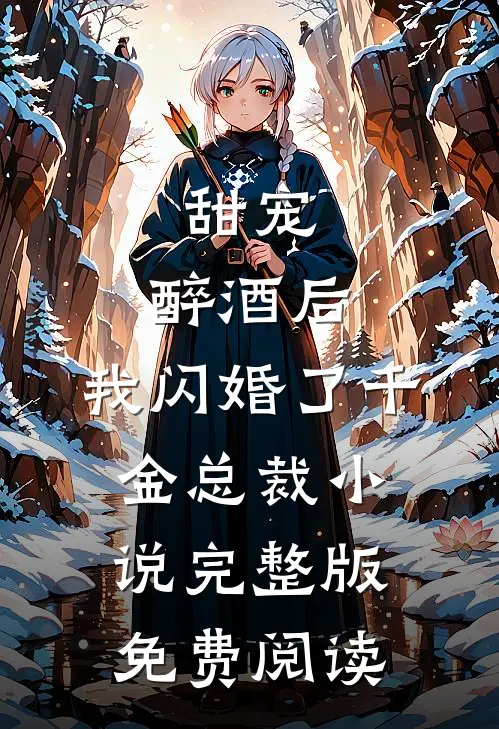 甜宠：醉酒后，我闪婚了千金总裁小说完整版免费阅读