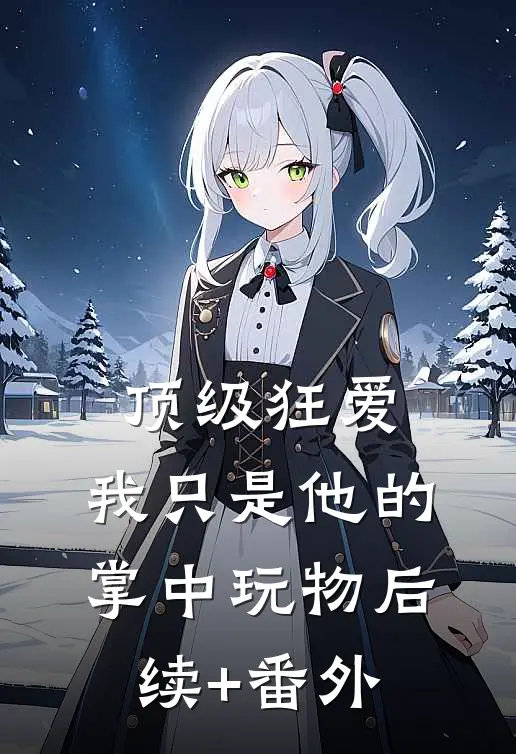 顶级狂爱：我只是他的掌中玩物后续+番外