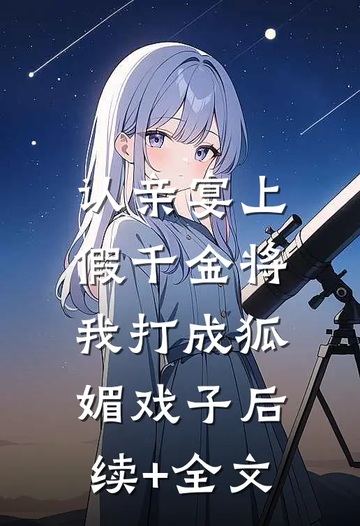 认亲宴上，假千金将我打成狐媚戏子后续+全文