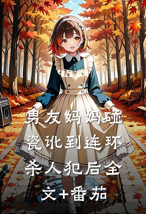 男友妈妈碰瓷讹到连环杀人犯后全文+番茄