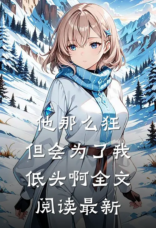 他那么狂，但会为了我低头啊全文阅读最新