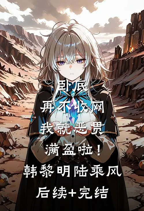 卧底，再不收网我就恶贯满盈啦！韩黎明陆乘风后续+完结