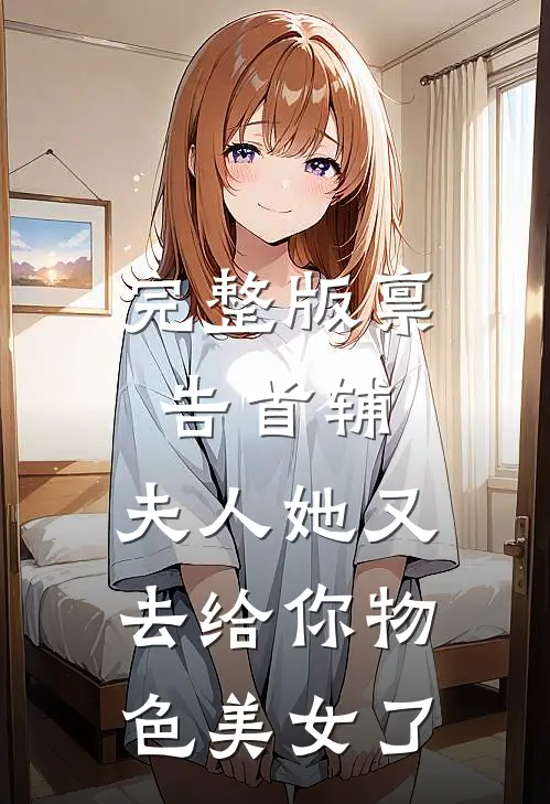 完整版禀告首辅，夫人她又去给你物色美女了