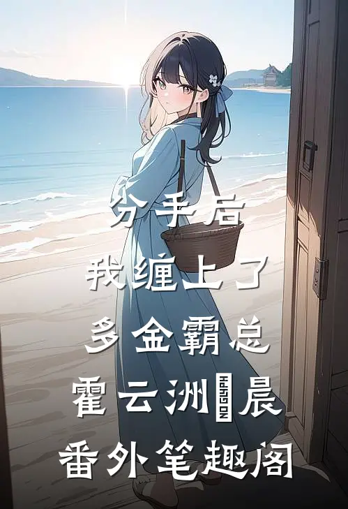 分手后，我缠上了多金霸总：霍云洲璟晨番外笔趣阁
