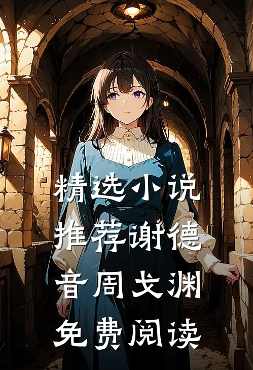 精选小说推荐谢德音周戈渊免费阅读
