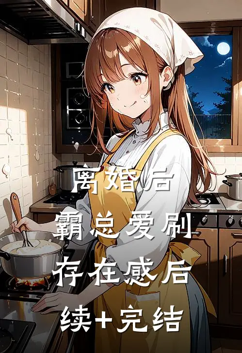 离婚后，霸总爱刷存在感后续+完结
