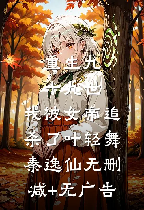 重生九十九世，我被女帝追杀了叶轻舞秦逸仙无删减+无广告
