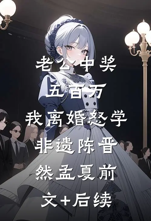 老公中奖五百万，我离婚怒学非遗陈晋然孟夏前文+后续