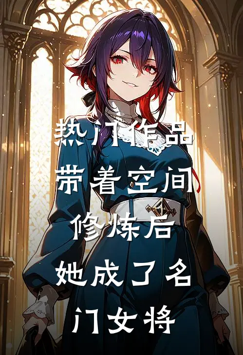 热门作品带着空间修炼后，她成了名门女将