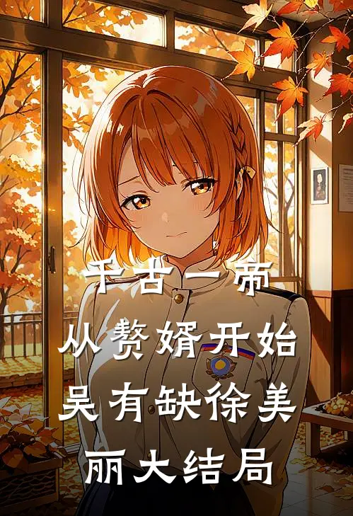 千古一帝,从赘婿开始吴有缺徐美丽大结局