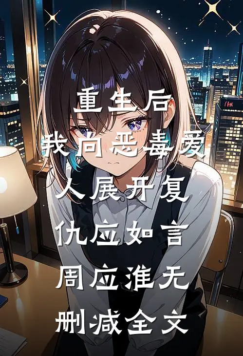 重生后，我向恶毒爱人展开复仇应如言周应淮无删减全文