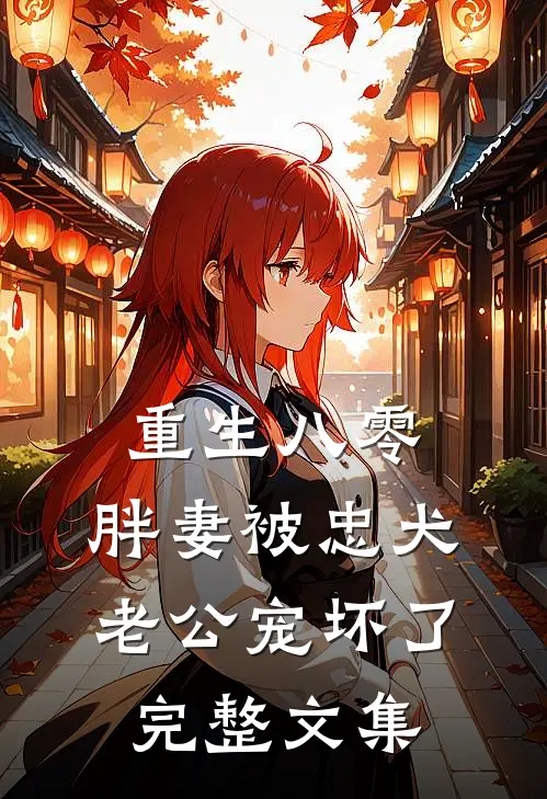 重生八零：胖妻被忠犬老公宠坏了完整文集