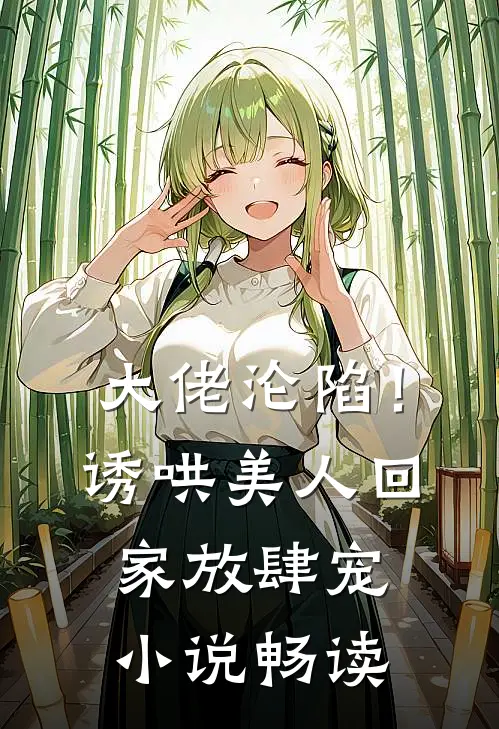 大佬沦陷！诱哄美人回家放肆宠小说畅读