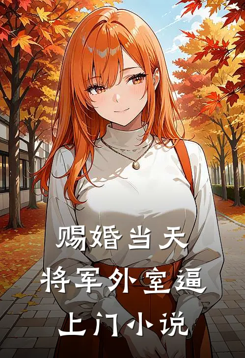 赐婚当天，将军外室逼上门小说
