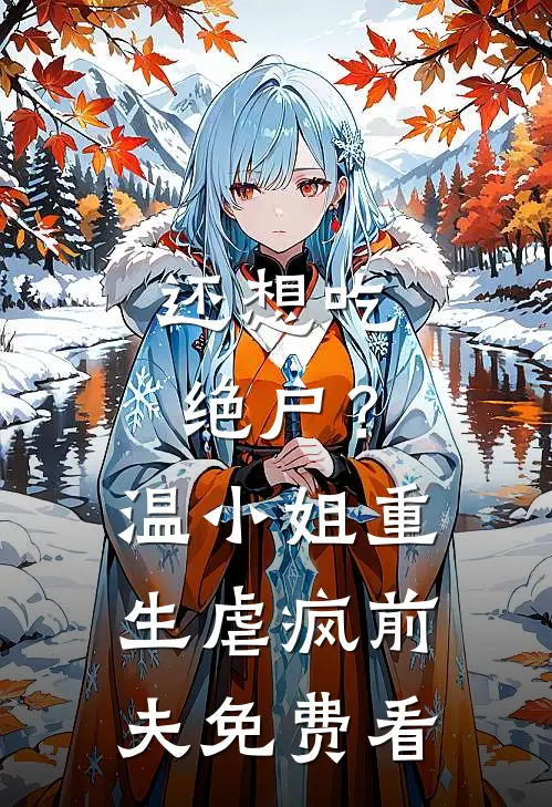 还想吃绝户？温小姐重生虐疯前夫免费看
