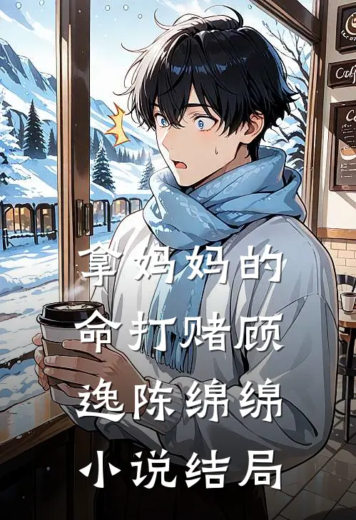 拿妈妈的命打赌顾逸陈绵绵小说结局
