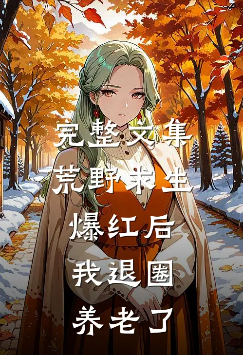 完整文集荒野求生爆红后，我退圈养老了