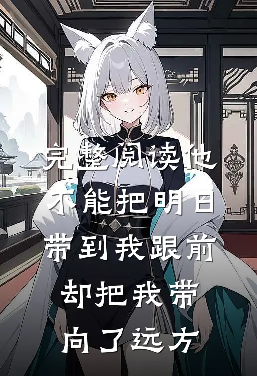 完整阅读他不能把明日带到我跟前，却把我带向了远方