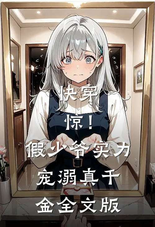 快穿：惊！假少爷实力宠溺真千金全文版