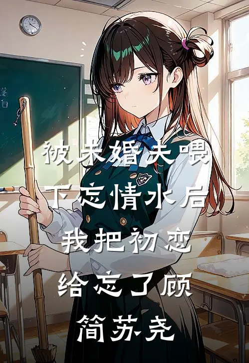 被未婚夫喂下忘情水后，我把初恋给忘了顾简苏尧